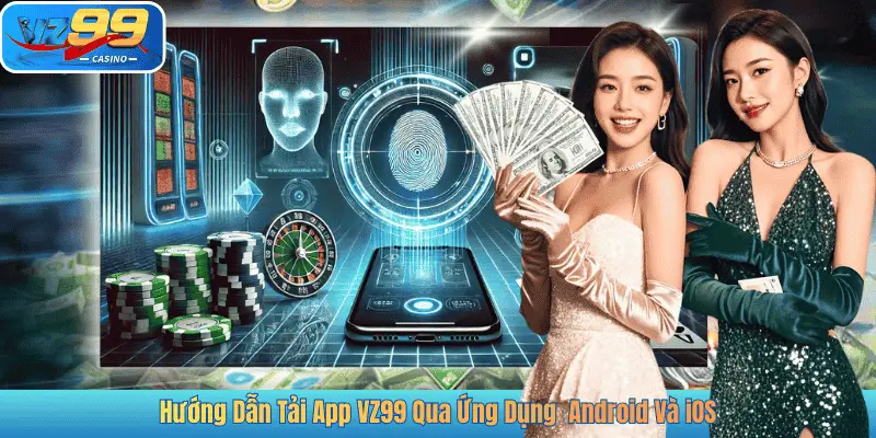 Hướng Dẫn Tải App VZ99 Qua Ứng Dụng Android Và iOS