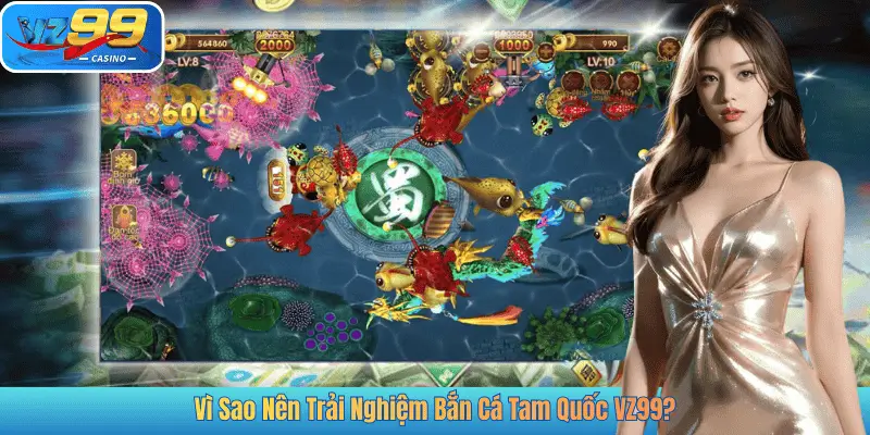Vì Sao Nên Trải Nghiệm Bắn Cá Tam Quốc VZ99?